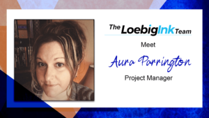Meet Aura Parrington - Project Manager, Loebig Ink